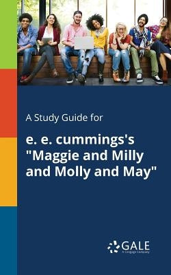 A Study Guide for E. E. Cummings's "Maggie and Milly and Molly and May" by Gale, Cengage Learning