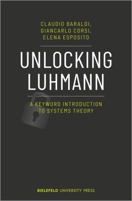 Unlocking Luhmann: A Keyword Introduction to Systems Theory by Baraldi, Claudio