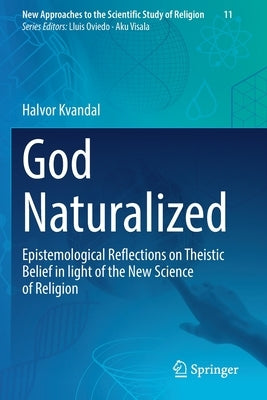 God Naturalized: Epistemological Reflections on Theistic Belief in Light of the New Science of Religion by Kvandal, Halvor
