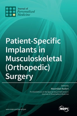 Patient-Specific Implants in Musculoskeletal (Orthopedic) Surgery by Rudert, Maximilian