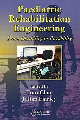 Paediatric Rehabilitation Engineering: From Disability to Possibility by Chau, Tom