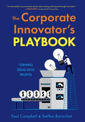 The Corporate Innovator's Playbook: Turning Ideas Into Profits by Campbell, Paul