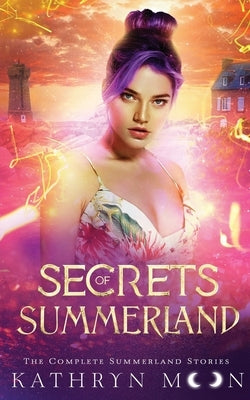 Secrets of Summerland: The Complete Summerland Stories: The Com by Moon, Kathryn