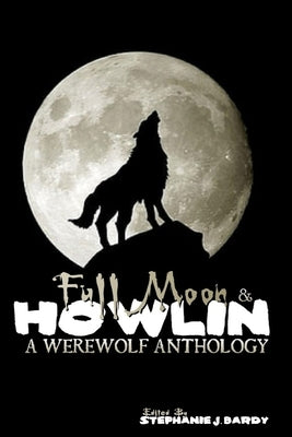 Full Moon & Howlin: A Werewolf Anthology by Bardy, Stephanie