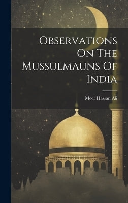 Observations On The Mussulmauns Of India by Ali, Meer Hassan