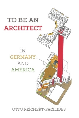 To Be An Architect: In Germany and America by Reichert-Facilides, Christopher