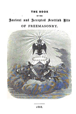 The Book of the Ancient and Accepted Scottish Rite of Freemasonry: Containing Instructions In All The Degrees From The Third To The Thirty-Third, And by McClenachan 33°, Charles T.