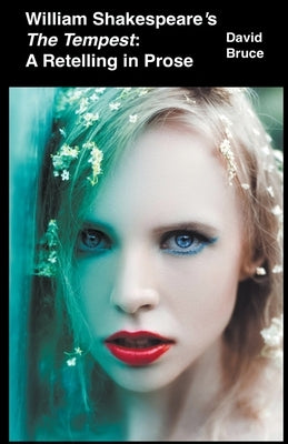 William Shakespeare's The Tempest: A Retelling in Prose by Bruce, David