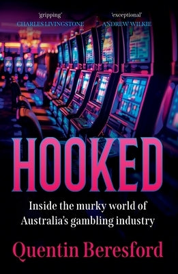 Hooked: Inside the murky world of Australia's gambling industry by Beresford, Quentin