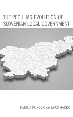 The Peculiar Evolution of Slovenian Local Government by Kukovič, Simona