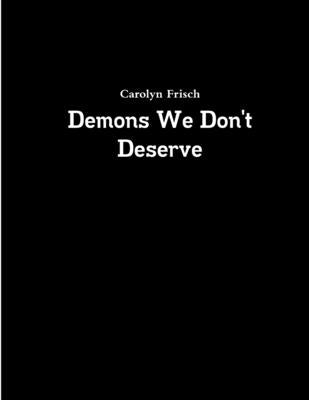 Demons We Don't Deserve by Frisch, Carolyn