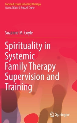 Spirituality in Systemic Family Therapy Supervision and Training by Coyle, Suzanne M.
