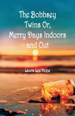 The Bobbsey Twins: Merry Days Indoors and Out by Hope, Laura Lee