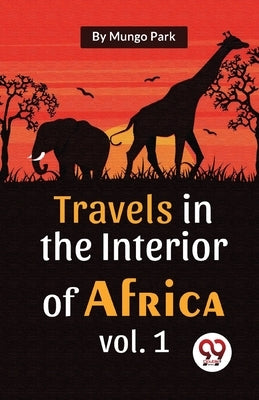 Travels In The Interior Of Africa Vol. 1 by Park, Mungo
