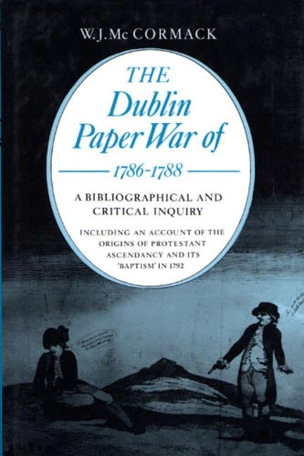 The Dublin Paper War of 1786-1788: A Bibliographical and Critical Inquiry by Cormack, W. J. MC