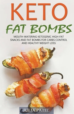 Keto Fat Bombs: Mouth-Watering Ketogenic High-Fat Snacks and Fat Bombs for Carbs Control and Healthy Weight Loss by Patel, Julia