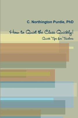 How to Quiet the Class Quickly! Quick Tips for Teacher by Northington Purdie, C.