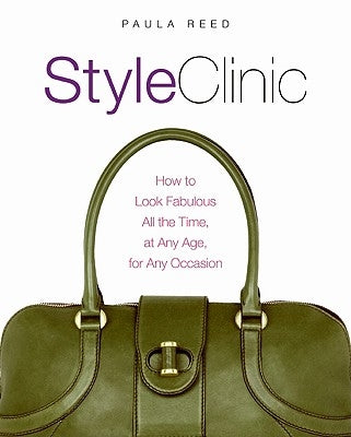 Style Clinic: How to Look Fabulous All the Time, at Any Age, for Any Occasion by Reed, Paula