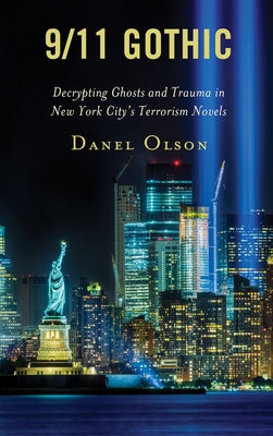 9/11 Gothic: Decrypting Ghosts and Trauma in New York City's Terrorism Novels by Olson, Danel