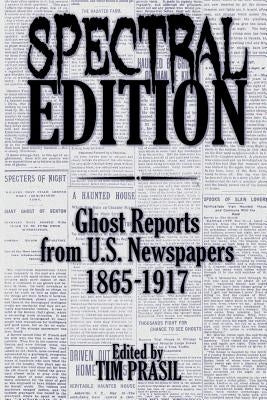 Spectral Edition: Ghost Reports from U.S. Newspapers, 1865-1917 by Prasil, Tim