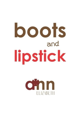 Boots & Lipstick - Ann Elizabeth by Elizabeth, Ann