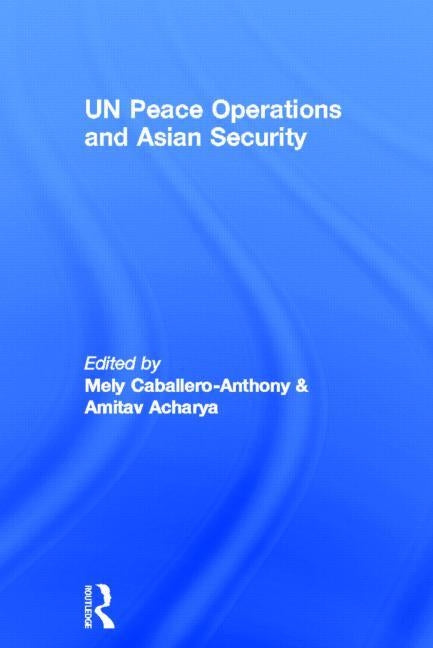 UN Peace Operations and Asian Security by Cabellero-Anthony, Mely