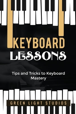 Keyboard Lessons: Tips and Tricks to Keyboard Mastery by Studios, Green Light