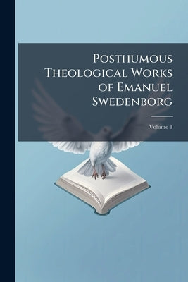 Posthumous Theological Works of Emanuel Swedenborg; Volume 1 by Swedenborg, Emanuel