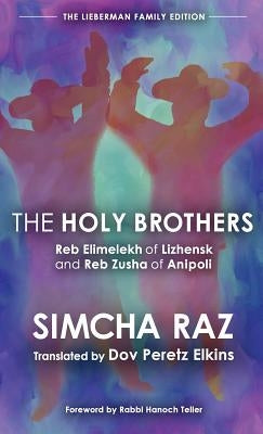 The Holy Brothers: Reb Elimelekh of Lizhensk and Reb Zusha of Anipoli by Raz, Simcha