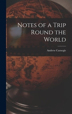 Notes of a Trip Round the World by Carnegie, Andrew