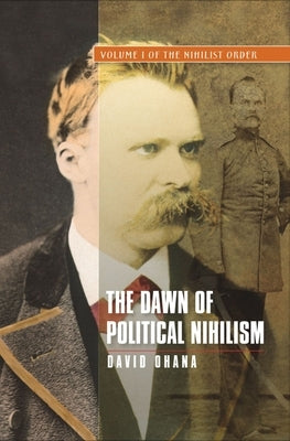 The Dawn of Political Nihilism: Volume I of the Nihilist Order by Ohana, David