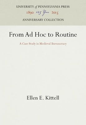 From AD Hoc to Routine: A Case Study in Medieval Bureaucracy by Kittell, Ellen E.