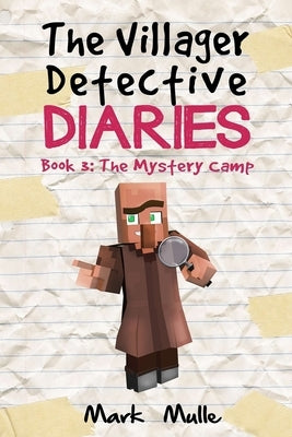 The Villager Detective Diaries Book 3: The Mystery Camp by Mulle, Mark