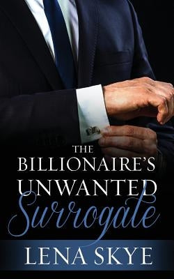The Billionaire's Unwanted Surrogate by Skye, Lena