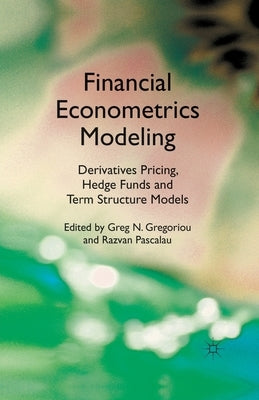 Financial Econometrics Modeling: Derivatives Pricing, Hedge Funds and Term Structure Models by Gregoriou, G.
