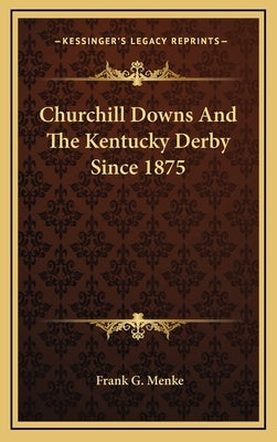 Churchill Downs And The Kentucky Derby Since 1875 by Menke, Frank G.