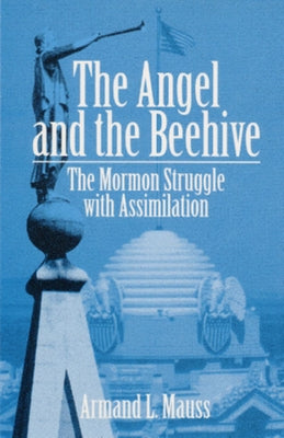 The Angel and Beehive: The Mormon Struggle with Assimilation by Mauss, Armand L.