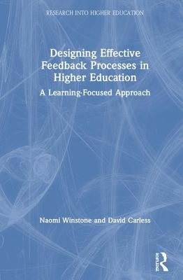 Designing Effective Feedback Processes in Higher Education: A Learning-Focused Approach by Winstone, Naomi