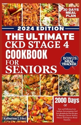 The Ultimate Ckd Stage 4 Cookbook for Seniors: Easy And Delicious Low Sodium, Low Potassium And Low Phosphorus Diet Recipes To Manage Chronic Kidney D by Filer, Katherine J.