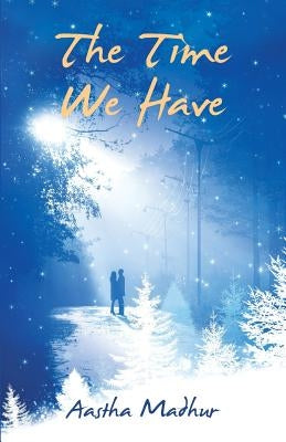 The Time We Have by Madhur, Aastha