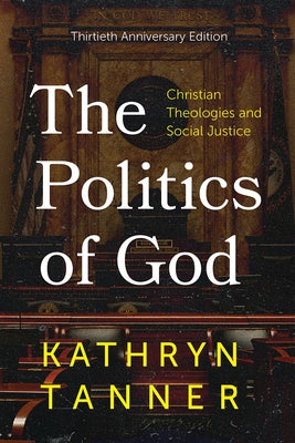 The Politics of God: Christian Theologies and Social Justice, Thirtieth Anniversary Edition by Tanner, Kathryn