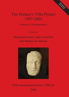 The Horace's Villa Project 1997-2003, Volume II: Report on new fieldwork and research by Frischer, Bernard