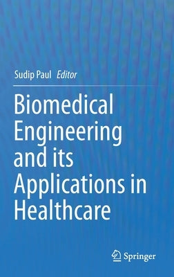Biomedical Engineering and Its Applications in Healthcare by Paul, Sudip