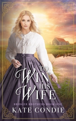To Win His Wife: Sweet Historical Western Romance by Condie, Kate