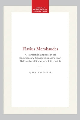 Flavius Merobaudes: A Translation and Historical Commentary Transactions, American Philosophical Society (Vol. 61, Part 1) by Clover, Frank M.