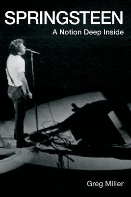 Springsteen: A Notion Deep Inside by Miller, Greg B.