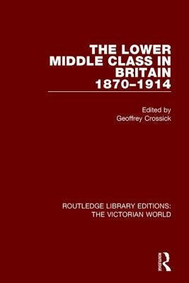 The Lower Middle Class in Britain 1870-1914 by Crossick, Geoffrey
