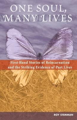 One Soul, Many Lives: First Hand Stories of Reincarnation and the Striking Evidence of Past Lives by Stemman, Roy