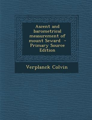 Ascent and Barometrical Measurement of Mount Seward by Colvin, Verplanck