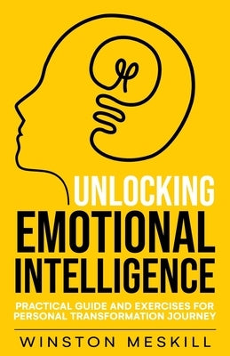 Unlocking Emotional Intelligence: Practical Guide and Exercises for Personal Transformation Journey by Meskill, Winston